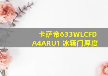 卡萨帝633WLCFDA4ARU1 冰箱门厚度